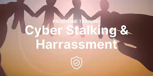 Frontline Training: Cyber Stalking & Harrassment