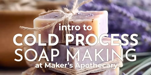 Intro to Cold Process Soap Making - TWO DAY WORKSHOP