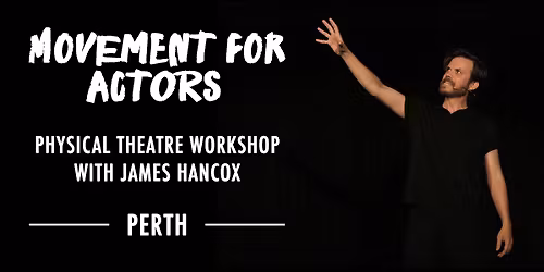 MOVEMENT FOR ACTORS - Workshop with James Hancox