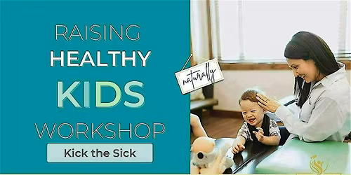 Raising Healthy Kids Workshop - Kick the Sick!