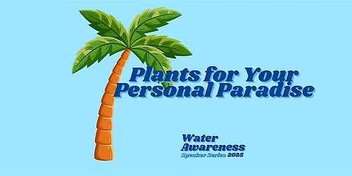 Water Awareness Speaker Series 2025: Plants for your Personal Paradise