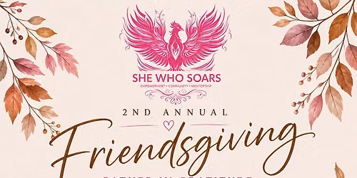 She Who Soars Presents: 2nd Annual Friendsgiving \ud83c\udf42\ud83d\udc95