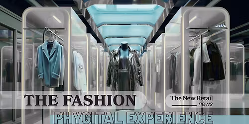 THE NEW RETAIL NEWS: The Phygital Fashion Experience