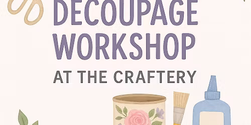 \ud83c\udf38 Decoupage Workshop at The Craftery \u2013 Beccles \u2728