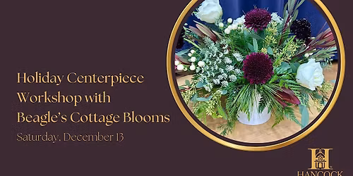 Holiday Centerpiece Workshop with Beagle's Cottage Blooms