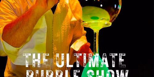 THE ULTIMATE BUBBLE SHOW
