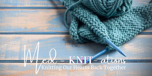 Med-Knit-ations: Knitting Our Hearts Back Together