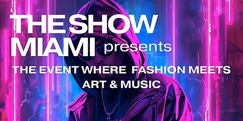 THE SHOW MIAMI - FASHION MEETS ART AND MUSIC