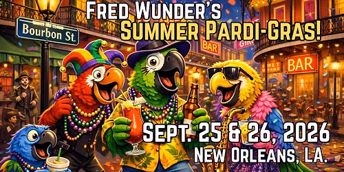 2026 - Friday & Saturday, Sept. 25 & 26 - Fred Wunder's "Summer Pardi-Gras"!
