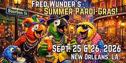 2026 - Friday & Saturday, Sept. 25 & 26 - Fred Wunder's "Summer Pardi-Gras"!