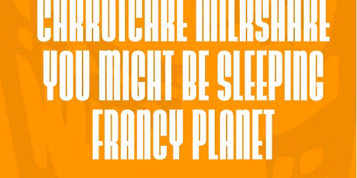 Carrot Cake Milkshake, You Might Be Sleeping + Francy Planet