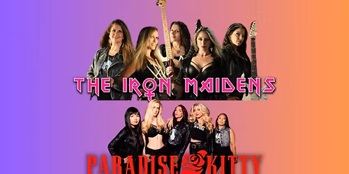 THE IRON MAIDENS, TRIBUTE TO IRON MAIDEN with PARADISE KITTY, TRIBUTE TO GUNS N\u2019 ROSES