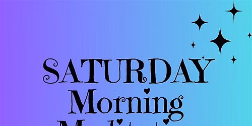 SATURDAY MORNING MEDITATION