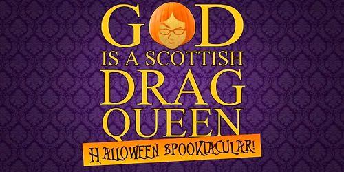 God Is A Scottish Drag Queen Halloween Spooktacular