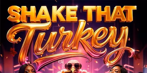 Shake that turkey! $7 drinks! $150 bottles! Free vip booths