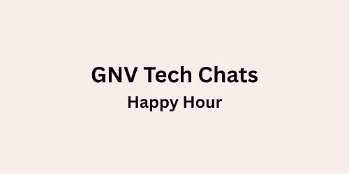 Tech Happy Hours - GNV Tech Chats