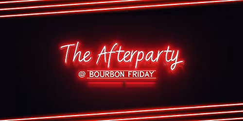 The Afterparty @ Bourbon Friday