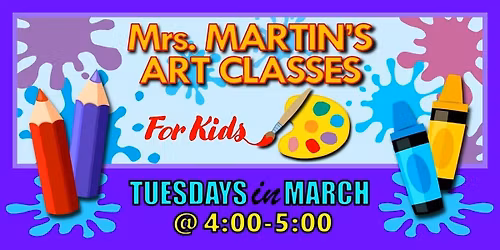 Mrs. Martin's Art Classes in MARCH ~Tuesdays @4:00-5:00
