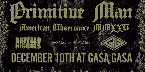 Primitive Man with with Buffalo Nichols, Today Is The Day, & God Is War