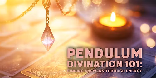 Pendulum Divination 101:Finding Answers Through Energy - Edmonton