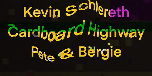 FREE SHOW Pete & Bergie, Kevin Schlereth & Cardboard Highway 