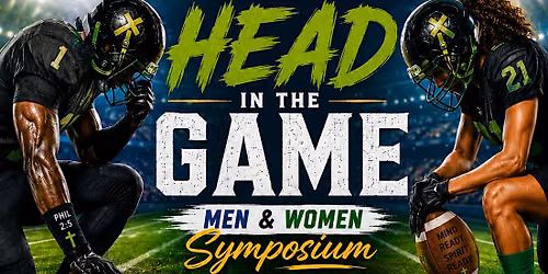 GET YOUR HEAD IN THE GAME: Men & Women Symposium Faith. Focus. Finish.