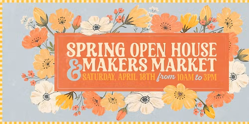 Spring Open House & Makers Market