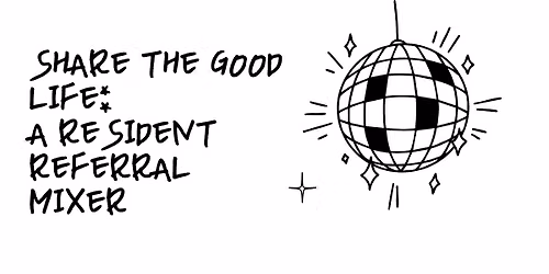 Share the Good Life: A Resident Referral Mixer