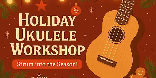 Holiday Ukulele Workshop: Strum into the Season!