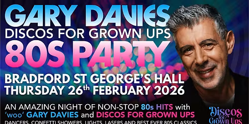 GARY DAVIES 80s PARTY with Discos for Grown ups ST GEORGE'S HALL BRADFORD