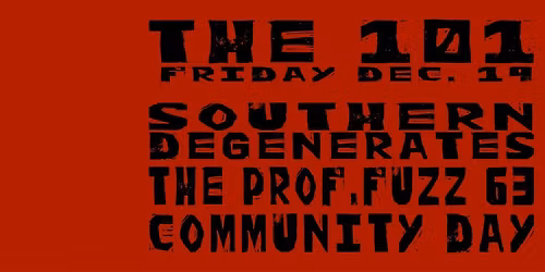 Southern Degenerates + The Prof.Fuzz 63 + Community Day at The 101