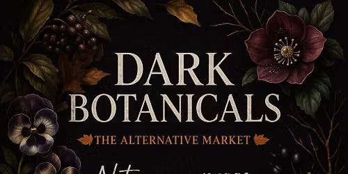 The Alt - Saturday May 2nd - Dark Botanicals
