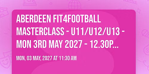 ABERDEEN FIT4FOOTBALL MASTERCLASS - U11\/U12\/U13 - MON 3RD MAY 2027 - 12.30PM - 2.30PM