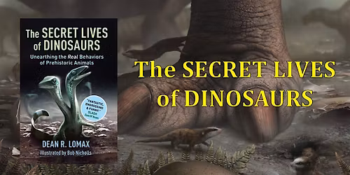 The Secret Lives of Dinosaurs \u2013 with Dr Dean Lomax & Bob Nicholls