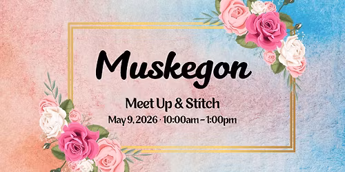 Muskegon Meet Up & Stitch 