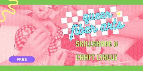 Queer Fiber Arts Skill Share and Craft Circle