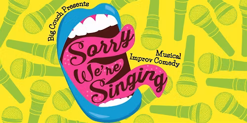 Sorry We're Singing: Musical Improv Comedy