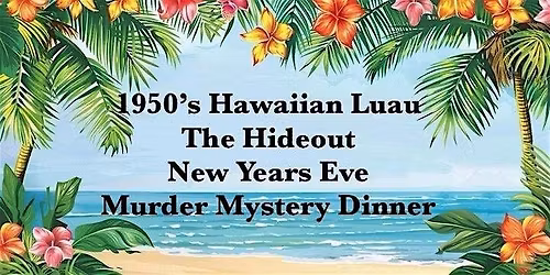NYE 1950's Hawaiian Luau M**der Mystery