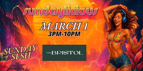 SUNDAYLICIOUS | THE BRISTOL | MARCH 1st | 3pm-10pm | SUNDAY SESH