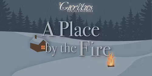 Caritas Vocal Ensemble: A Place by the Fire