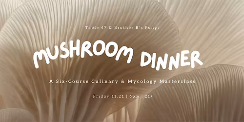 Six Course Mushroom Dinner with Table 47 & Brother B\u2019s Fungi