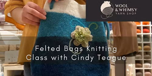 Felted Bags Knitting Class with Cindy Teague