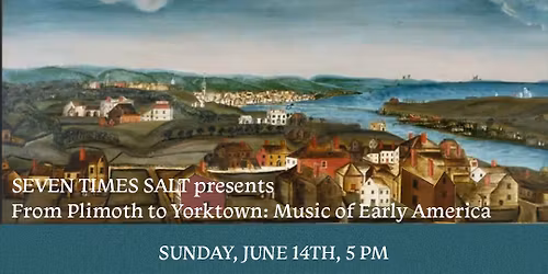SEVEN TIMES SALT  From Plimoth to Yorktown: Music of Early America