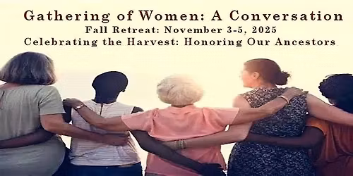 Gathering of Women: A Conversation - Fall Retreat November 3-5,2025