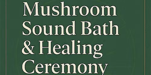 Mushroom Sound Bath & Healing Ceremony (Educational, Guided Journey)