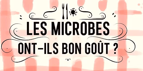 "Les microbes ont ils bon go\u00fbt ?" \u00e0 la Manuf !