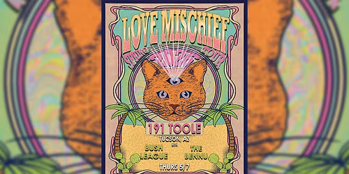 LOVE MISCHIEF w\/ BUSH LEAGUE and THE BENNU @ 191 Toole- TUCSON, AZ