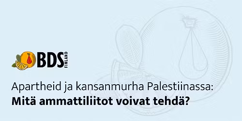 Apartheid ja kansanmurha Palestiinassa. Mit\u00e4 me voimme liitoissa tehd\u00e4?