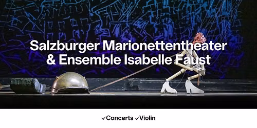 Salzburger Marionettentheater & Ensemble Isabelle Faust