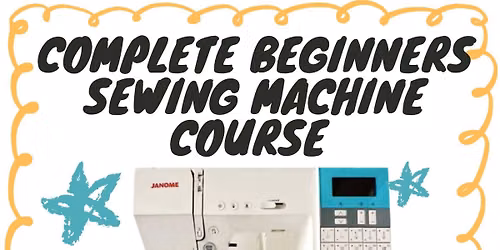 COMPLETE BEGINNERS SEWING MACHINE COURSE SEPTEMBER